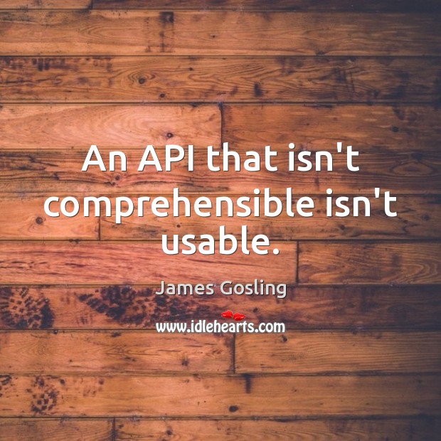 An API that isn’t comprehensible isn’t usable. James Gosling Picture Quote