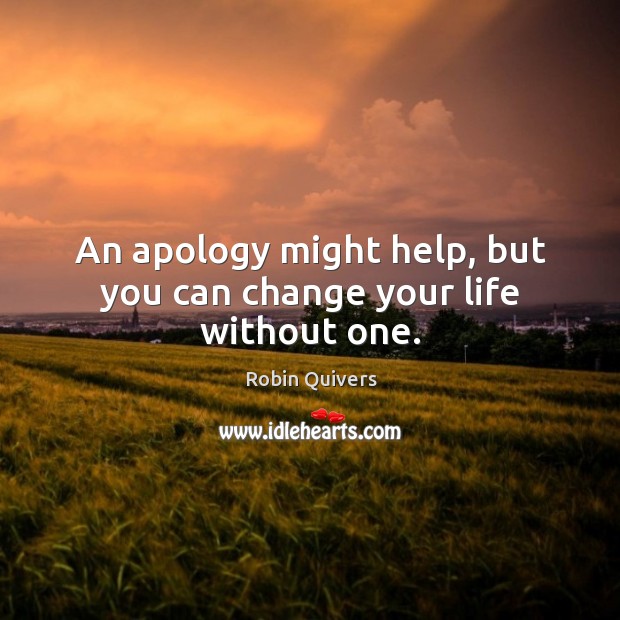 An apology might help, but you can change your life without one. Robin Quivers Picture Quote