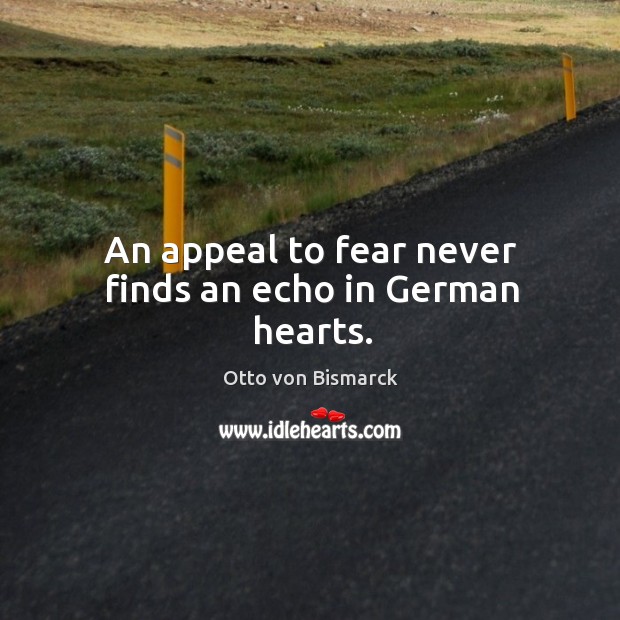 An appeal to fear never finds an echo in german hearts. Image