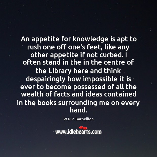 An appetite for knowledge is apt to rush one off one’s feet, Knowledge Quotes Image