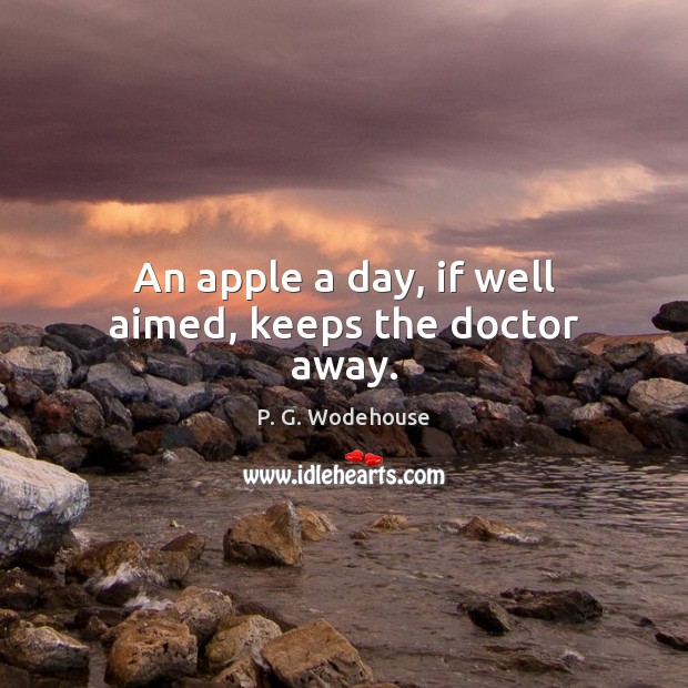 An apple a day, if well aimed, keeps the doctor away. P. G. Wodehouse Picture Quote