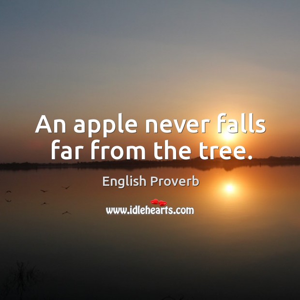 An apple never falls far from the tree. English Proverbs Image
