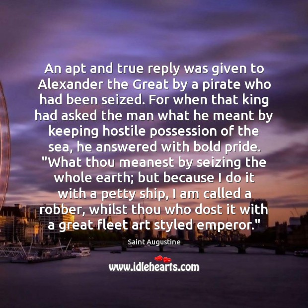 An apt and true reply was given to Alexander the Great by Saint Augustine Picture Quote