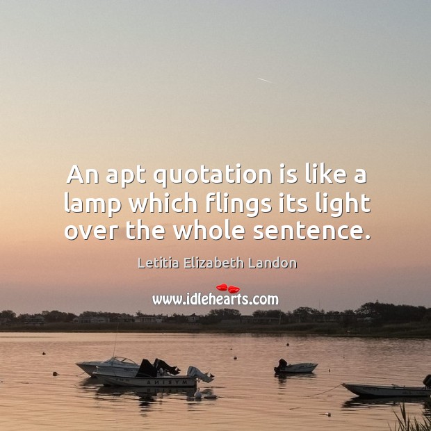 An apt quotation is like a lamp which flings its light over the whole sentence. Image