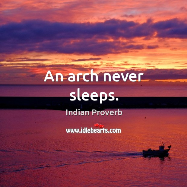 An arch never sleeps. Indian Proverbs Image