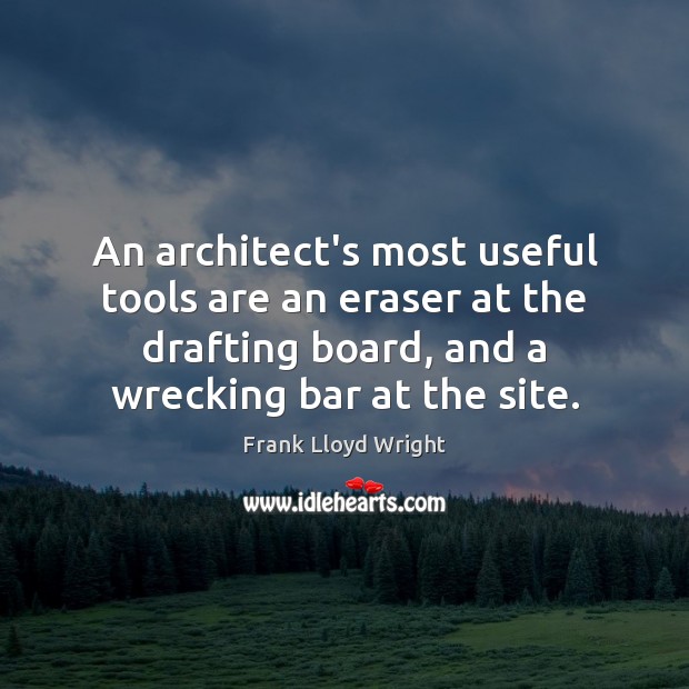 An architect’s most useful tools are an eraser at the drafting board, Frank Lloyd Wright Picture Quote
