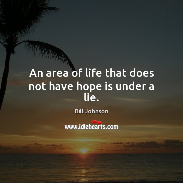An area of life that does not have hope is under a lie. Bill Johnson Picture Quote