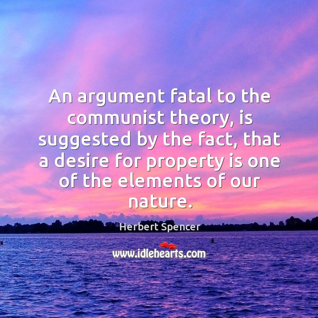 An argument fatal to the communist theory, is suggested by the fact Herbert Spencer Picture Quote