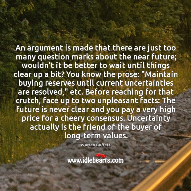 An argument is made that there are just too many question marks Warren Buffett Picture Quote