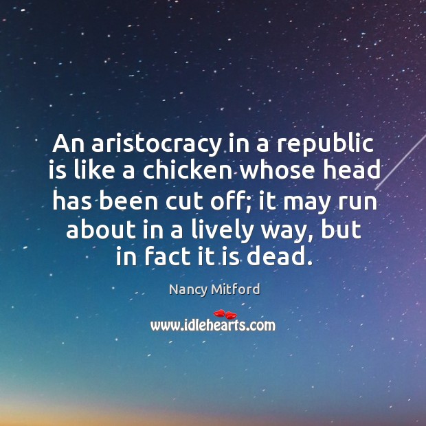 An aristocracy in a republic is like a chicken whose head has been cut off; Image