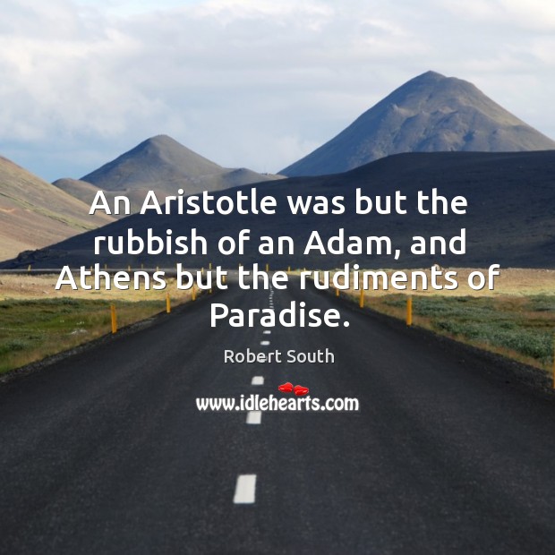 An aristotle was but the rubbish of an adam, and athens but the rudiments of paradise. Image
