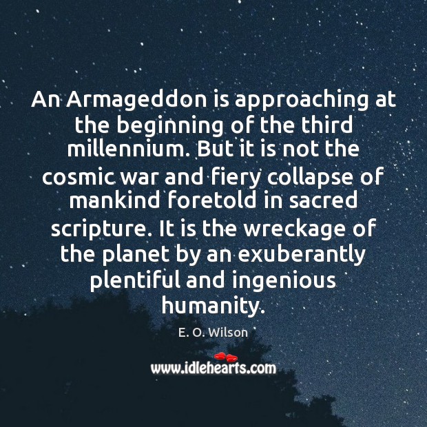 An Armageddon is approaching at the beginning of the third millennium. But E. O. Wilson Picture Quote