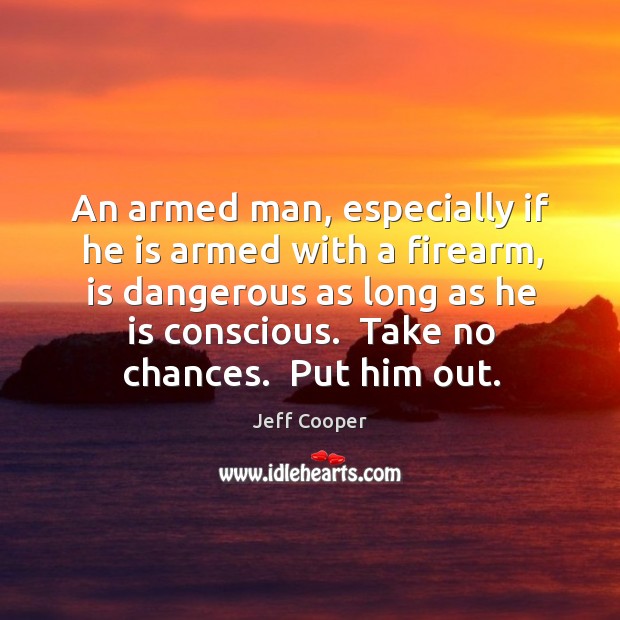 An armed man, especially if he is armed with a firearm, is Jeff Cooper Picture Quote