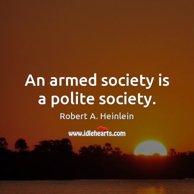 An armed society is a polite society. Society Quotes Image