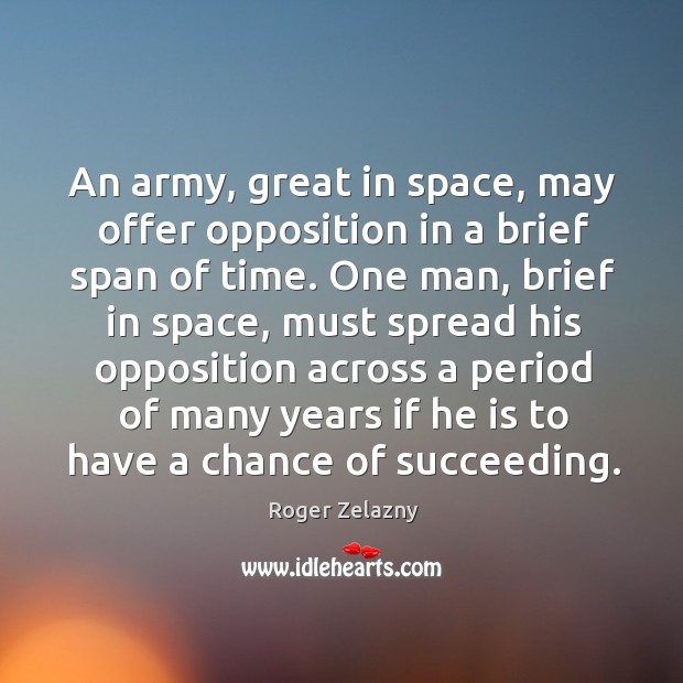 An army, great in space, may offer opposition in a brief span Roger Zelazny Picture Quote