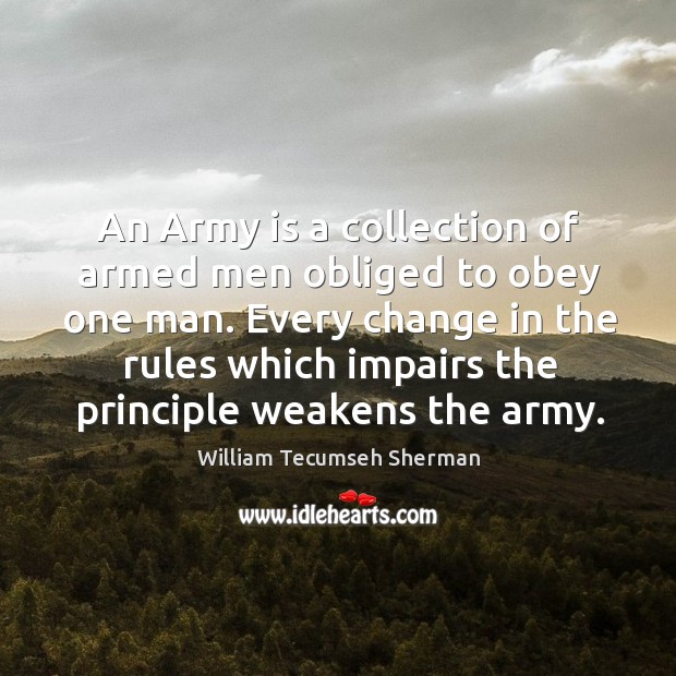 An army is a collection of armed men obliged to obey one man. Image