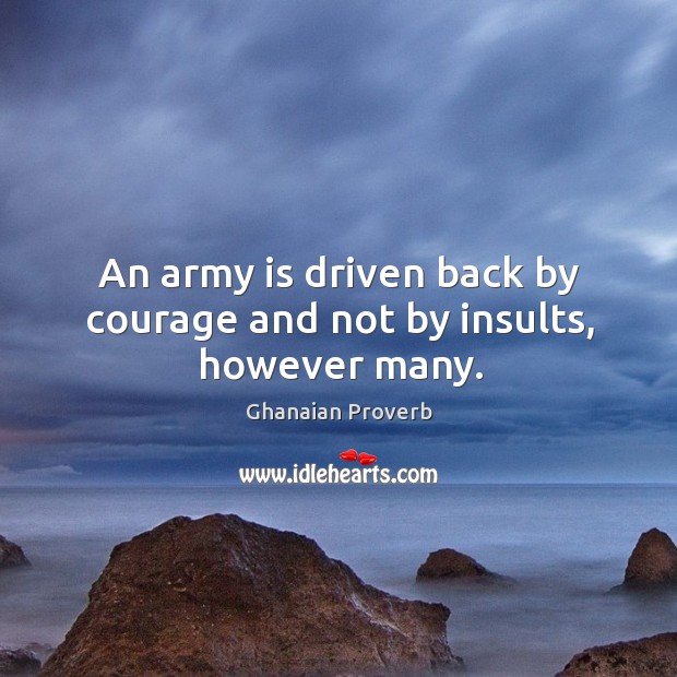 An army is driven back by courage and not by insults, however many. Ghanaian Proverbs Image