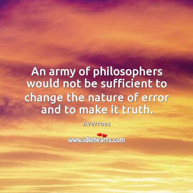 An army of philosophers would not be sufficient to change the nature Averroes Picture Quote