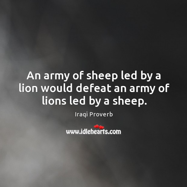 An army of sheep led by a lion would defeat an army of lions led by a sheep. Iraqi Proverbs Image
