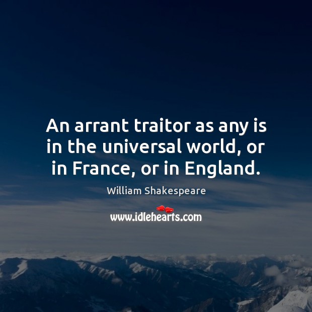 An arrant traitor as any is in the universal world, or in France, or in England. William Shakespeare Picture Quote