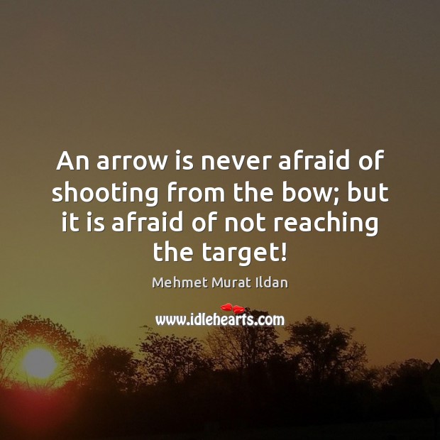 An arrow is never afraid of shooting from the bow; but it Image