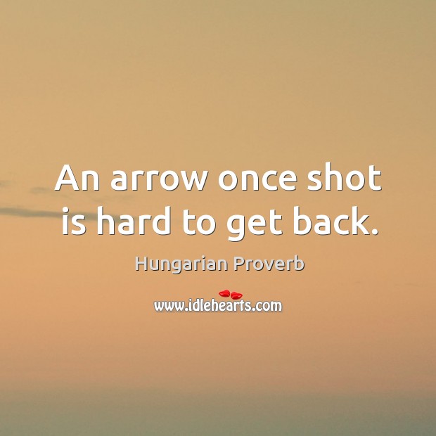 An arrow once shot is hard to get back. Image