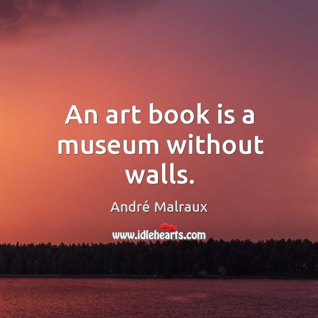 An art book is a museum without walls. André Malraux Picture Quote
