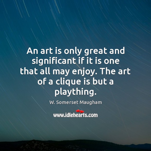 An art is only great and significant if it is one that W. Somerset Maugham Picture Quote