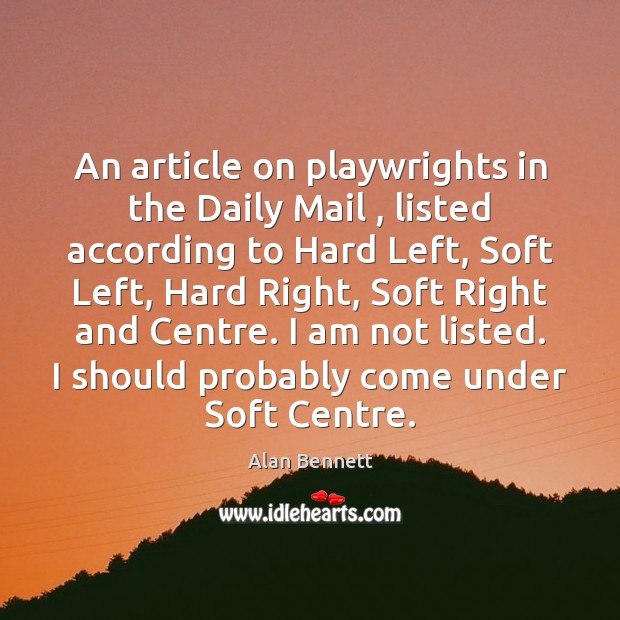 An article on playwrights in the Daily Mail , listed according to Hard Alan Bennett Picture Quote