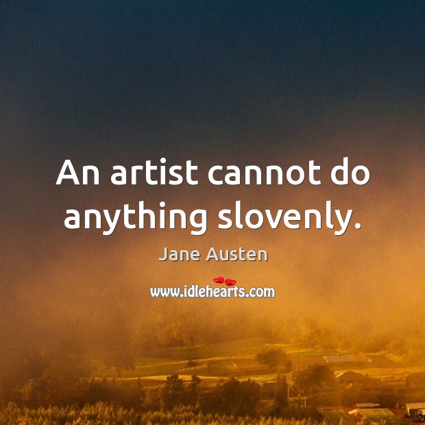 An artist cannot do anything slovenly. Image