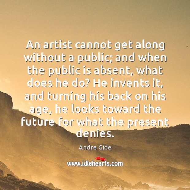 An artist cannot get along without a public; and when the public Andre Gide Picture Quote