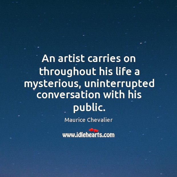 An artist carries on throughout his life a mysterious, uninterrupted conversation with his public. Image