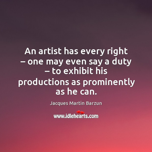 An artist has every right – one may even say a duty – to exhibit his productions as prominently as he can. Image