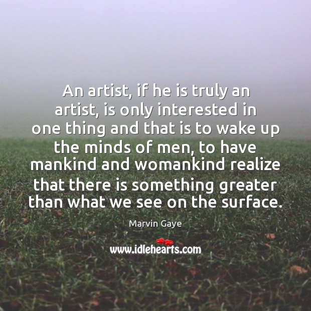 An artist, if he is truly an artist, is only interested in Marvin Gaye Picture Quote