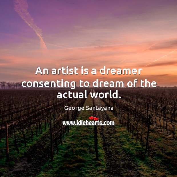 An artist is a dreamer consenting to dream of the actual world. Image