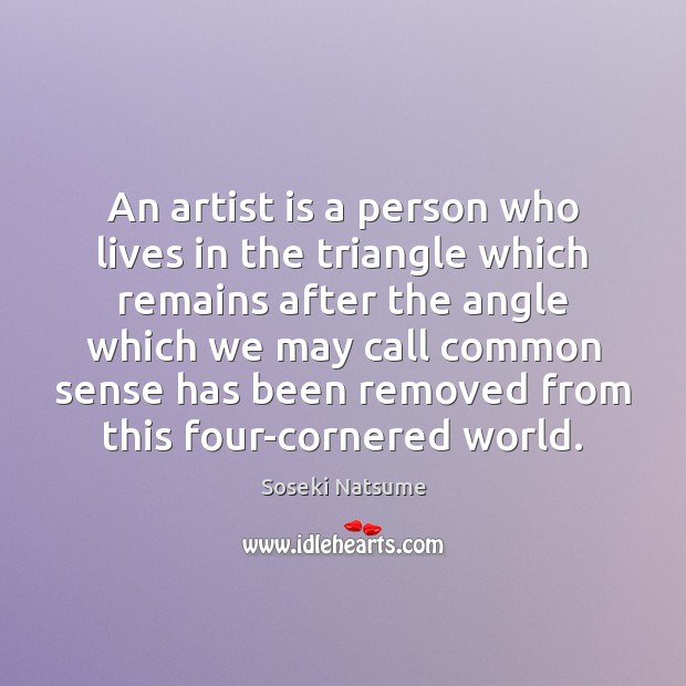 An artist is a person who lives in the triangle which remains Soseki Natsume Picture Quote