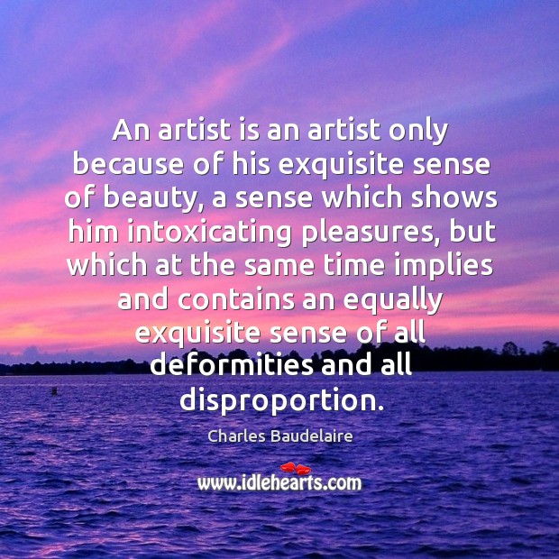 An artist is an artist only because of his exquisite sense of beauty Charles Baudelaire Picture Quote