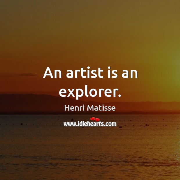 An artist is an explorer. Image