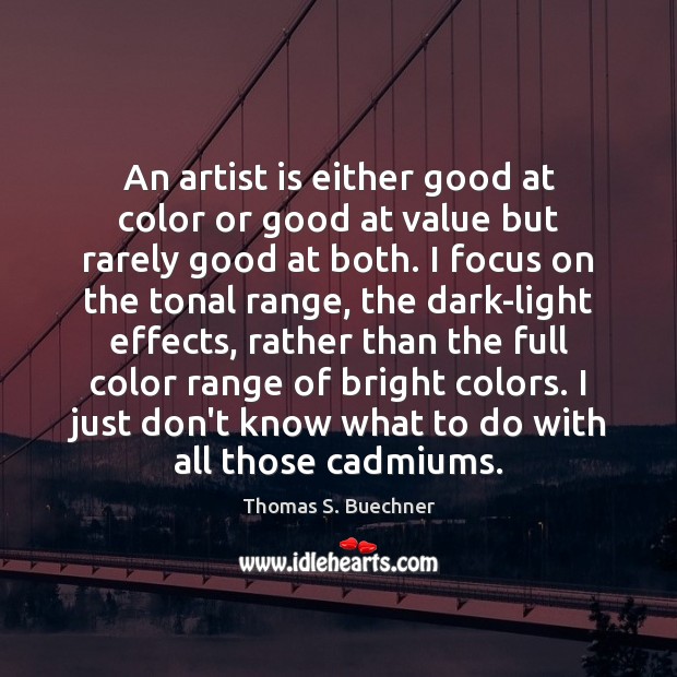An artist is either good at color or good at value but Thomas S. Buechner Picture Quote