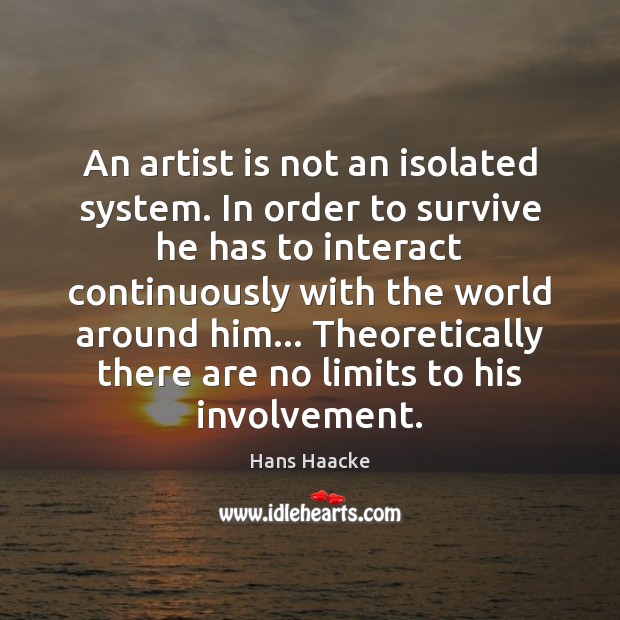 An artist is not an isolated system. In order to survive he Hans Haacke Picture Quote