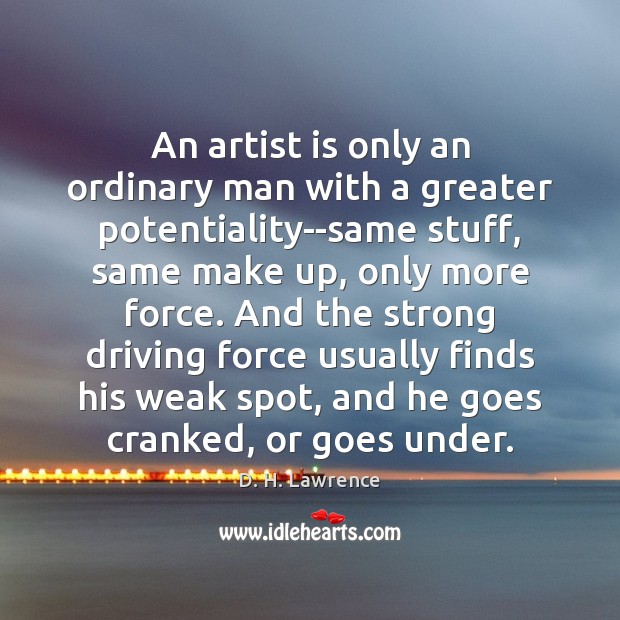 An artist is only an ordinary man with a greater potentiality–same stuff, D. H. Lawrence Picture Quote