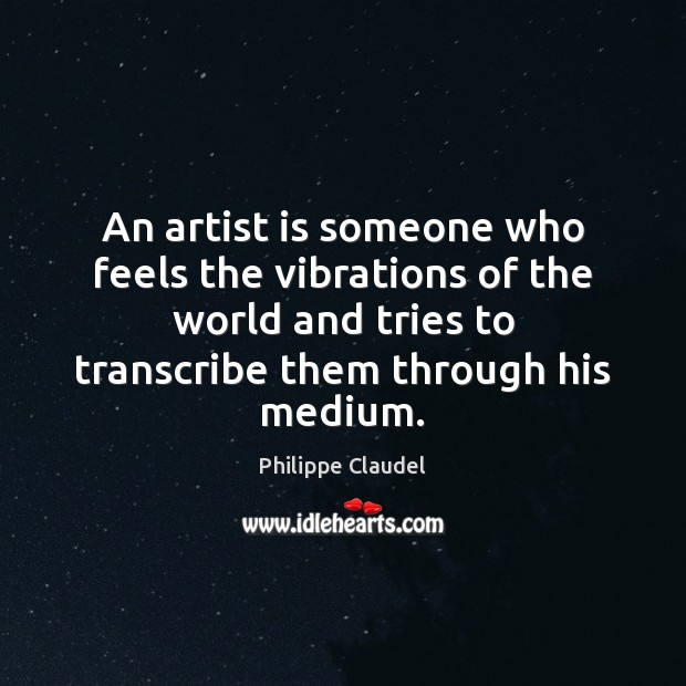 An artist is someone who feels the vibrations of the world and Image