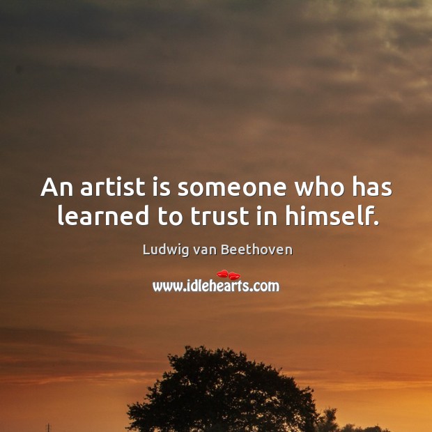An artist is someone who has learned to trust in himself. Image