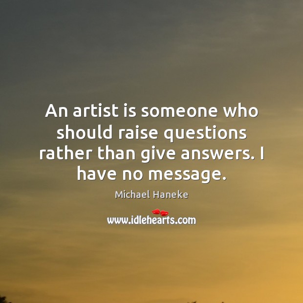 An artist is someone who should raise questions rather than give answers. Michael Haneke Picture Quote