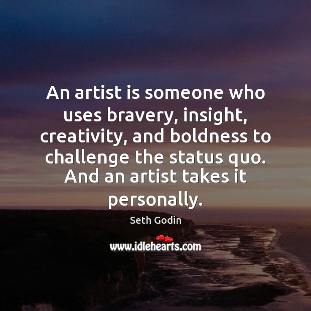 An artist is someone who uses bravery, insight, creativity, and boldness to Seth Godin Picture Quote