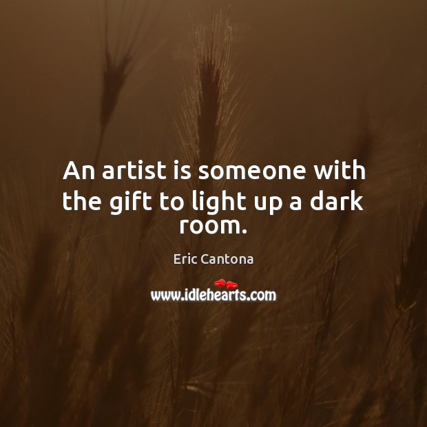 An artist is someone with the gift to light up a dark room. Eric Cantona Picture Quote