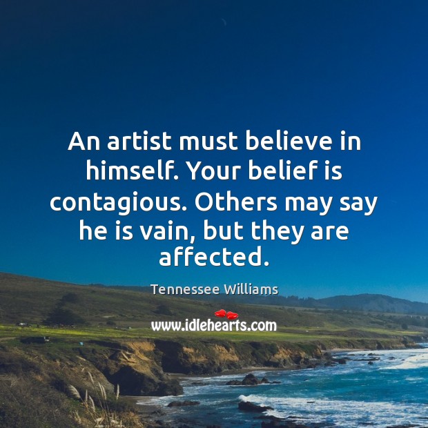 An artist must believe in himself. Your belief is contagious. Others may Belief Quotes Image