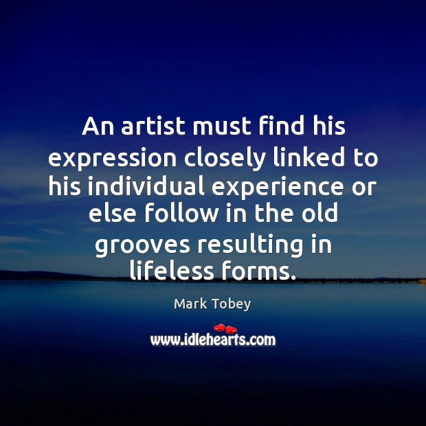 An artist must find his expression closely linked to his individual experience Mark Tobey Picture Quote