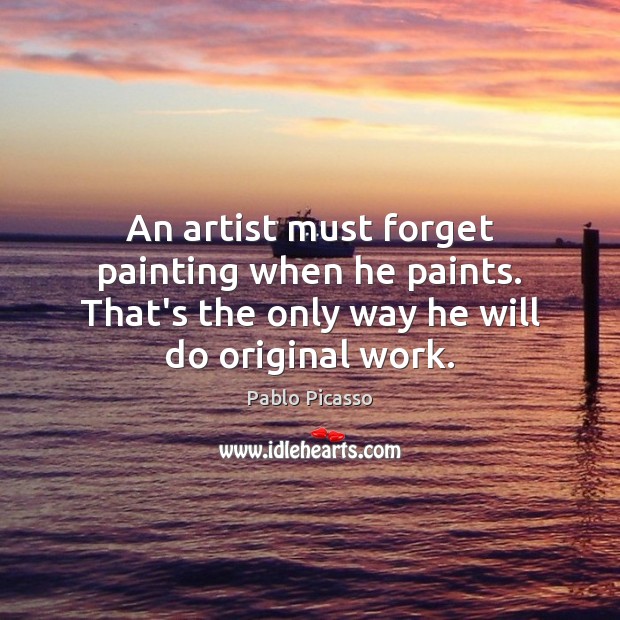 An artist must forget painting when he paints. That’s the only way Image
