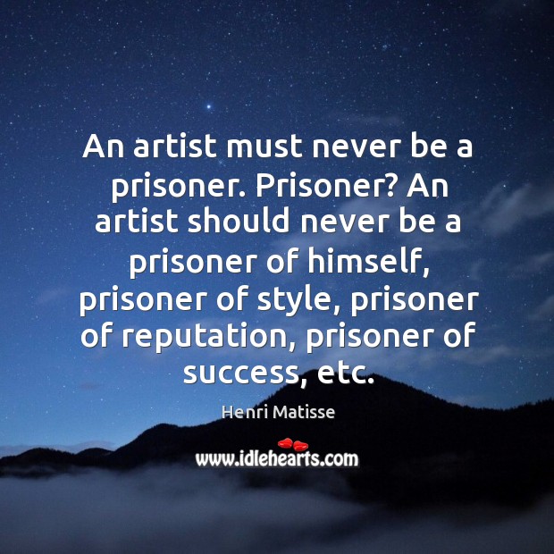 An artist must never be a prisoner. Prisoner? Henri Matisse Picture Quote